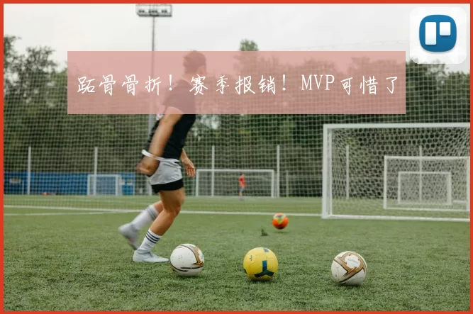 跖骨骨折！赛季报销！MVP可惜了