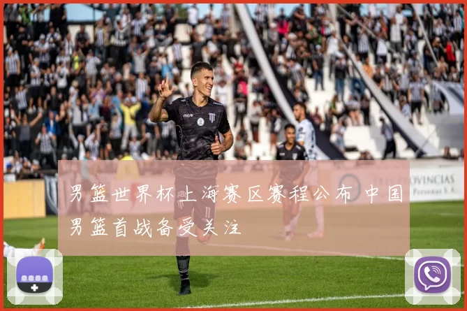 男篮世界杯上海赛区赛程公布 中国男篮首战备受关注