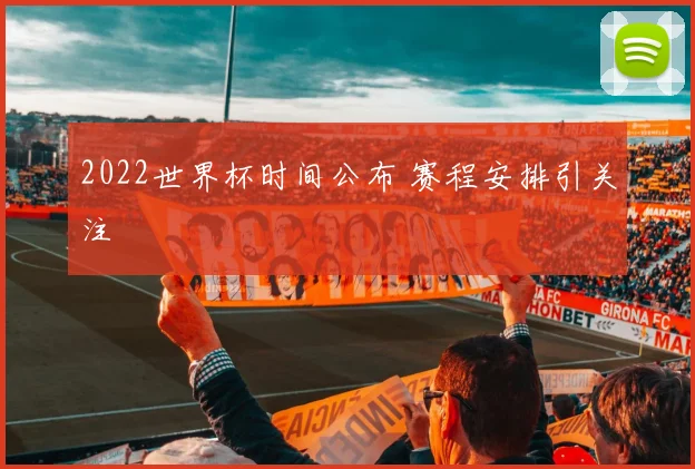 2022世界杯时间公布 赛程安排引关注